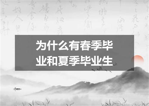 为什么有春季毕业和夏季毕业生