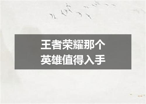 王者荣耀那个英雄值得入手