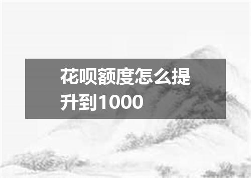 花呗额度怎么提升到1000