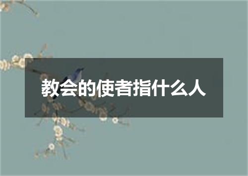 教会的使者指什么人