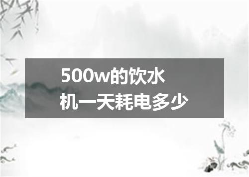 500w的饮水机一天耗电多少