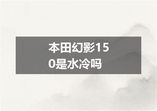 本田幻影150是水冷吗