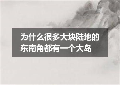 为什么很多大块陆地的东南角都有一个大岛