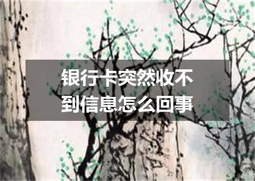 银行卡突然收不到信息怎么回事