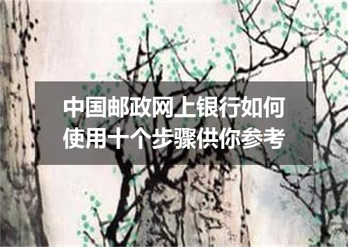 中国邮政网上银行如何使用十个步骤供你参考