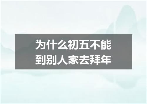 为什么初五不能到别人家去拜年