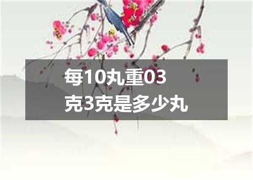 每10丸重03克3克是多少丸