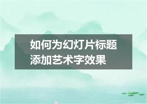 如何为幻灯片标题添加艺术字效果