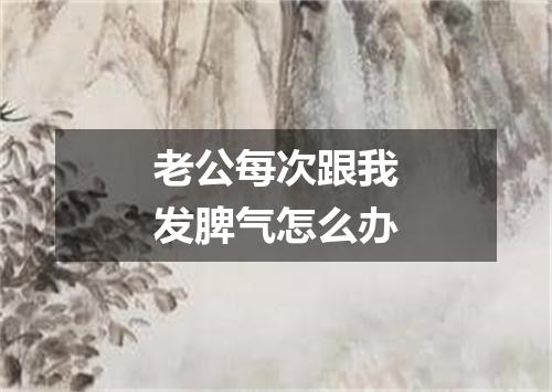 老公每次跟我发脾气怎么办