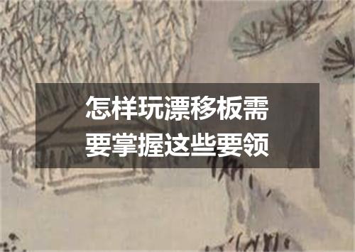 怎样玩漂移板需要掌握这些要领