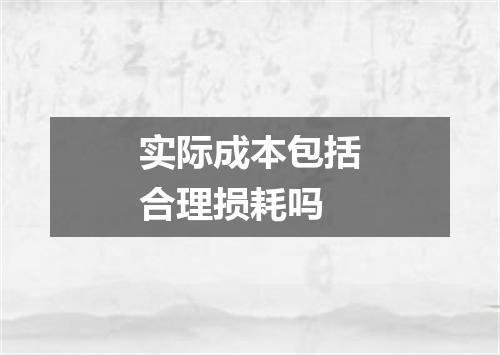 实际成本包括合理损耗吗