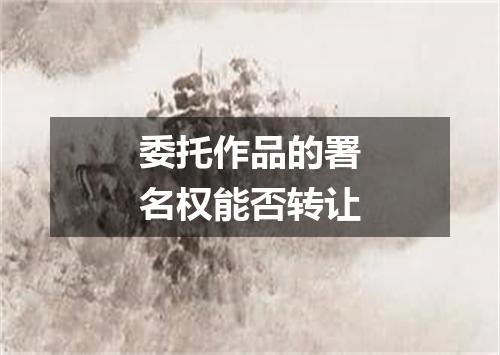 委托作品的署名权能否转让