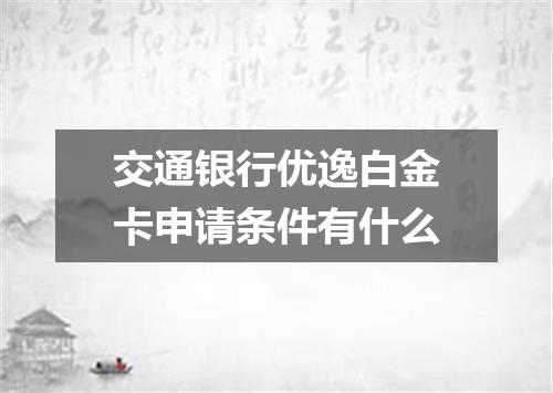 交通银行优逸白金卡申请条件有什么