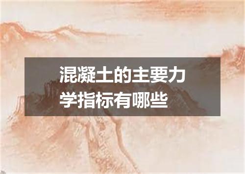 混凝土的主要力学指标有哪些