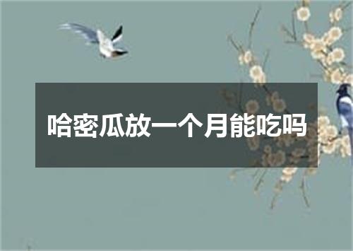 哈密瓜放一个月能吃吗