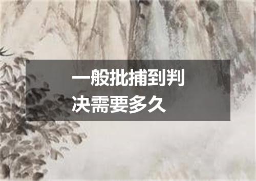 一般批捕到判决需要多久