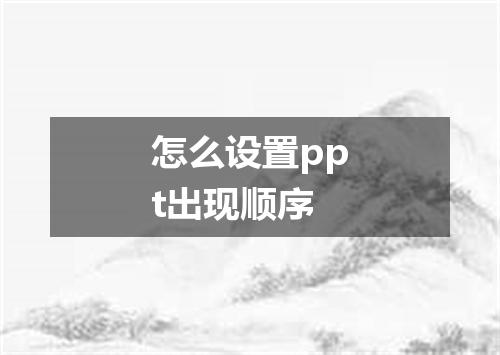 怎么设置ppt出现顺序