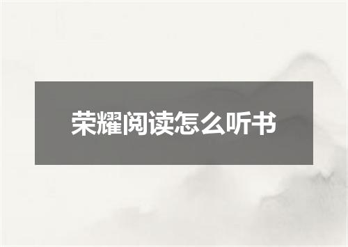 荣耀阅读怎么听书