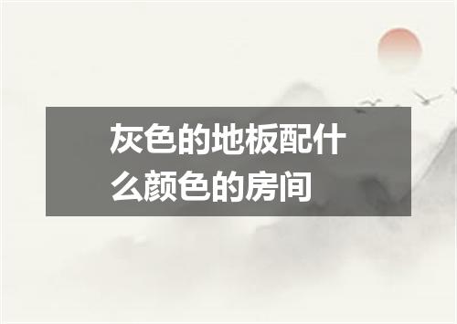 灰色的地板配什么颜色的房间
