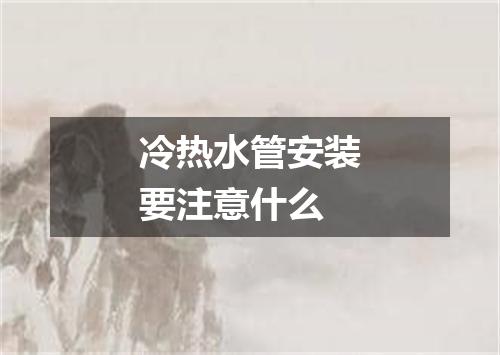 冷热水管安装要注意什么