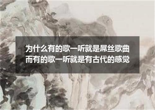 为什么有的歌一听就是屌丝歌曲而有的歌一听就是有古代的感觉
