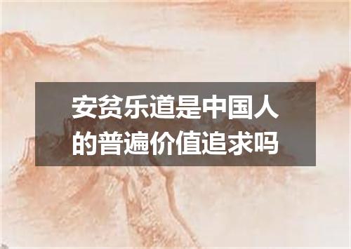 安贫乐道是中国人的普遍价值追求吗
