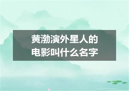黄渤演外星人的电影叫什么名字