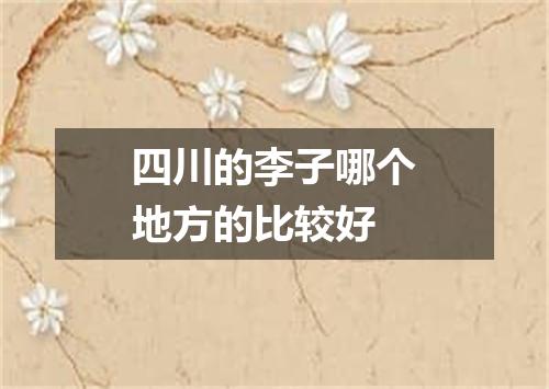 四川的李子哪个地方的比较好