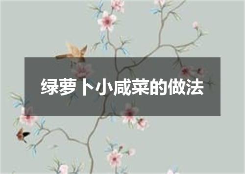 绿萝卜小咸菜的做法