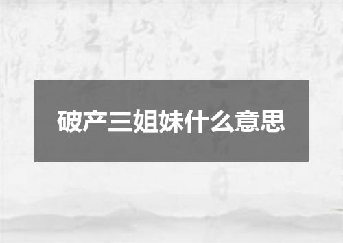 破产三姐妹什么意思