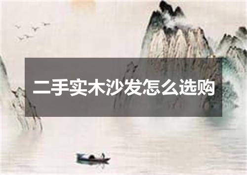 二手实木沙发怎么选购