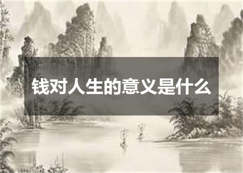 钱对人生的意义是什么