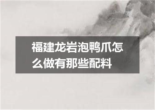 福建龙岩泡鸭爪怎么做有那些配料