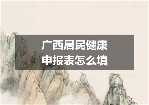 广西居民健康申报表怎么填