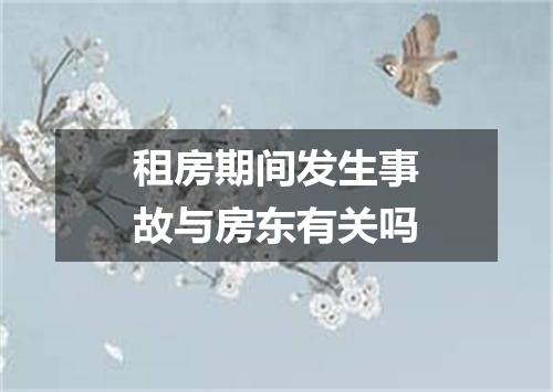 租房期间发生事故与房东有关吗
