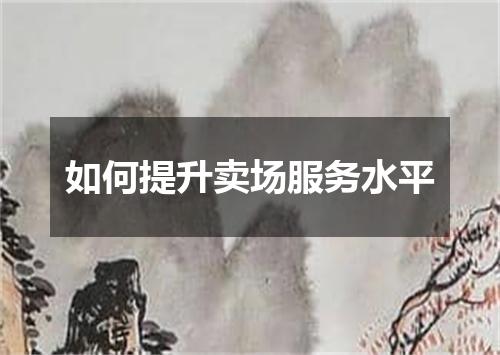 如何提升卖场服务水平