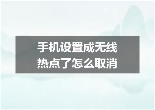手机设置成无线热点了怎么取消