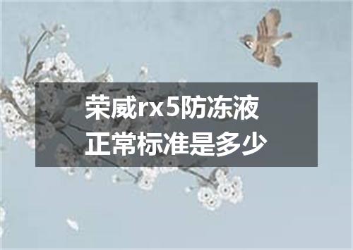 荣威rx5防冻液正常标准是多少