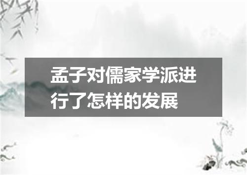 孟子对儒家学派进行了怎样的发展