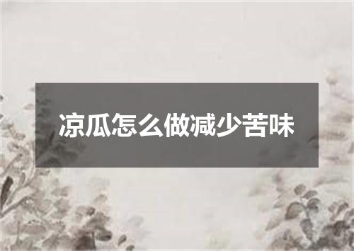 凉瓜怎么做减少苦味