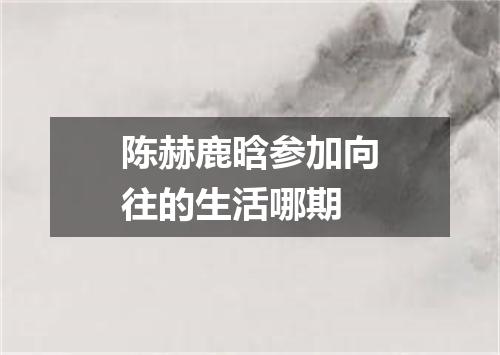 陈赫鹿晗参加向往的生活哪期