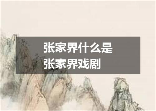 张家界什么是张家界戏剧