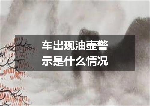 车出现油壶警示是什么情况