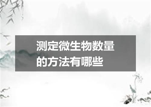 测定微生物数量的方法有哪些