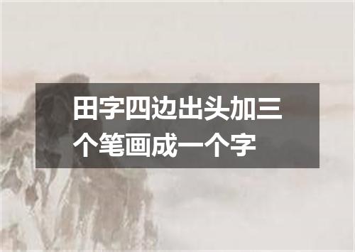 田字四边出头加三个笔画成一个字