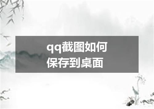 qq截图如何保存到桌面