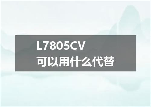 L7805CV可以用什么代替