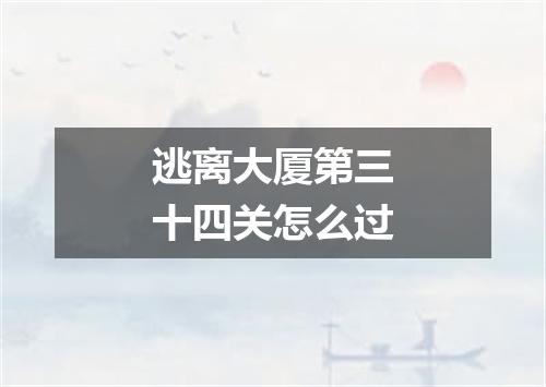 逃离大厦第三十四关怎么过