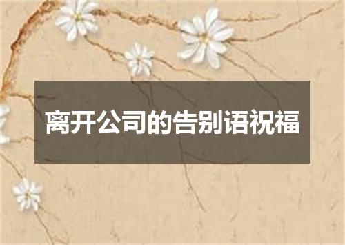 离开公司的告别语祝福