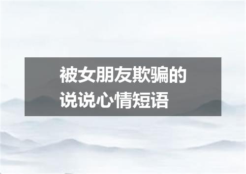 被女朋友欺骗的说说心情短语
